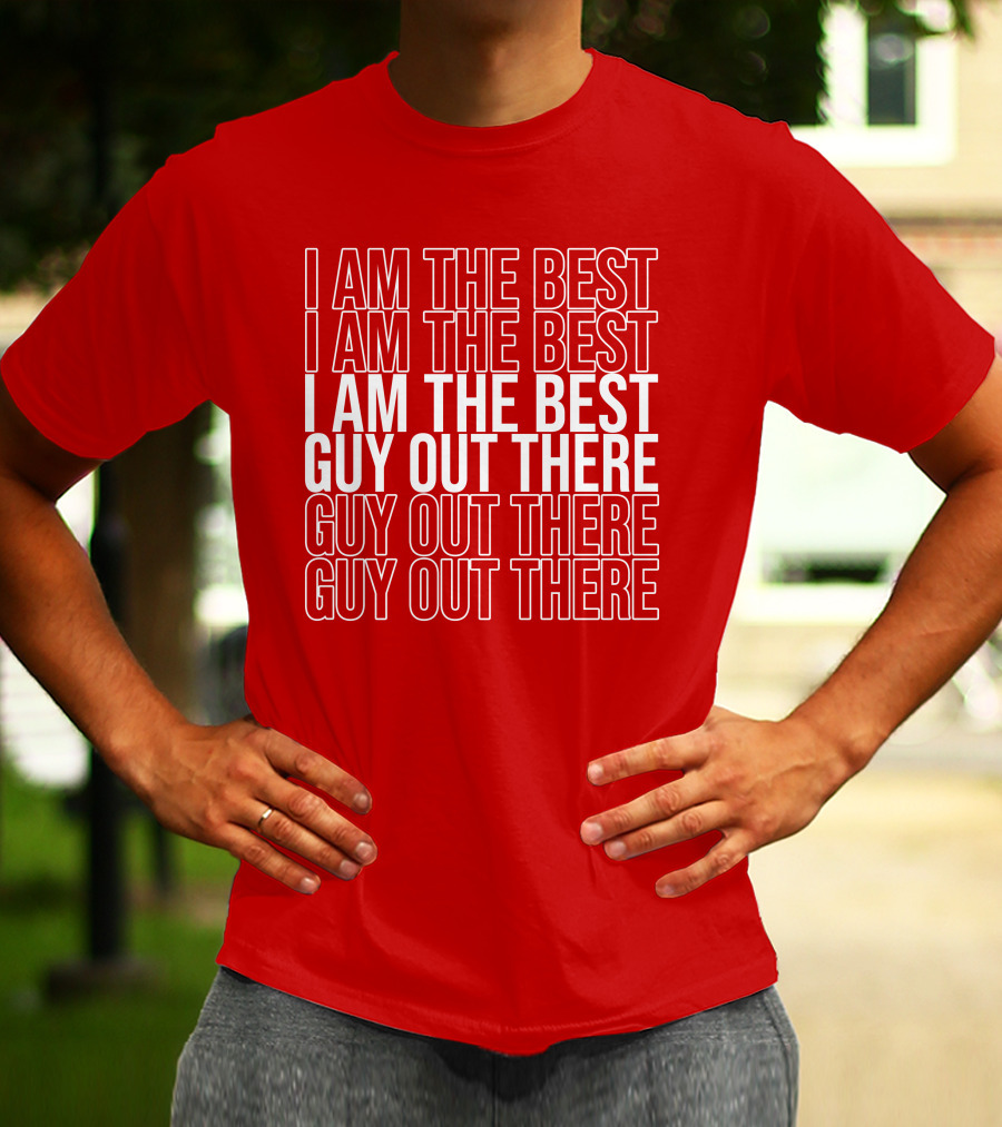 I Am The Best Guy Out There I Am The Best Guy Out There T-Shirt