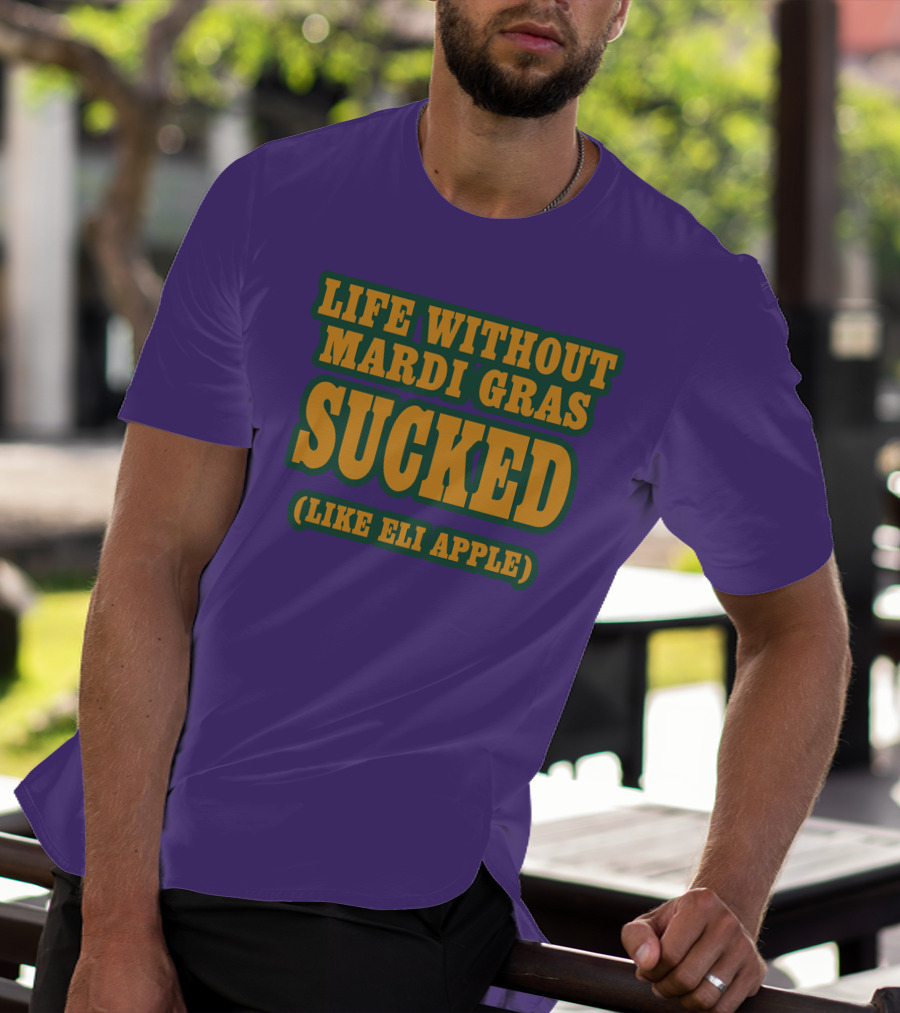 Life Without Mardi Gras Sucked Like Eli Apple T-Shirt