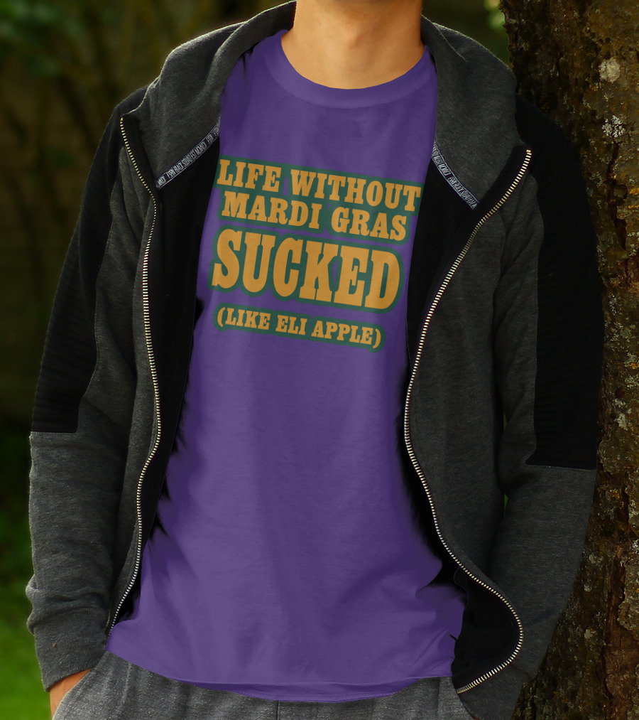 Life Without Mardi Gras Sucked Like Eli Apple T-Shirt