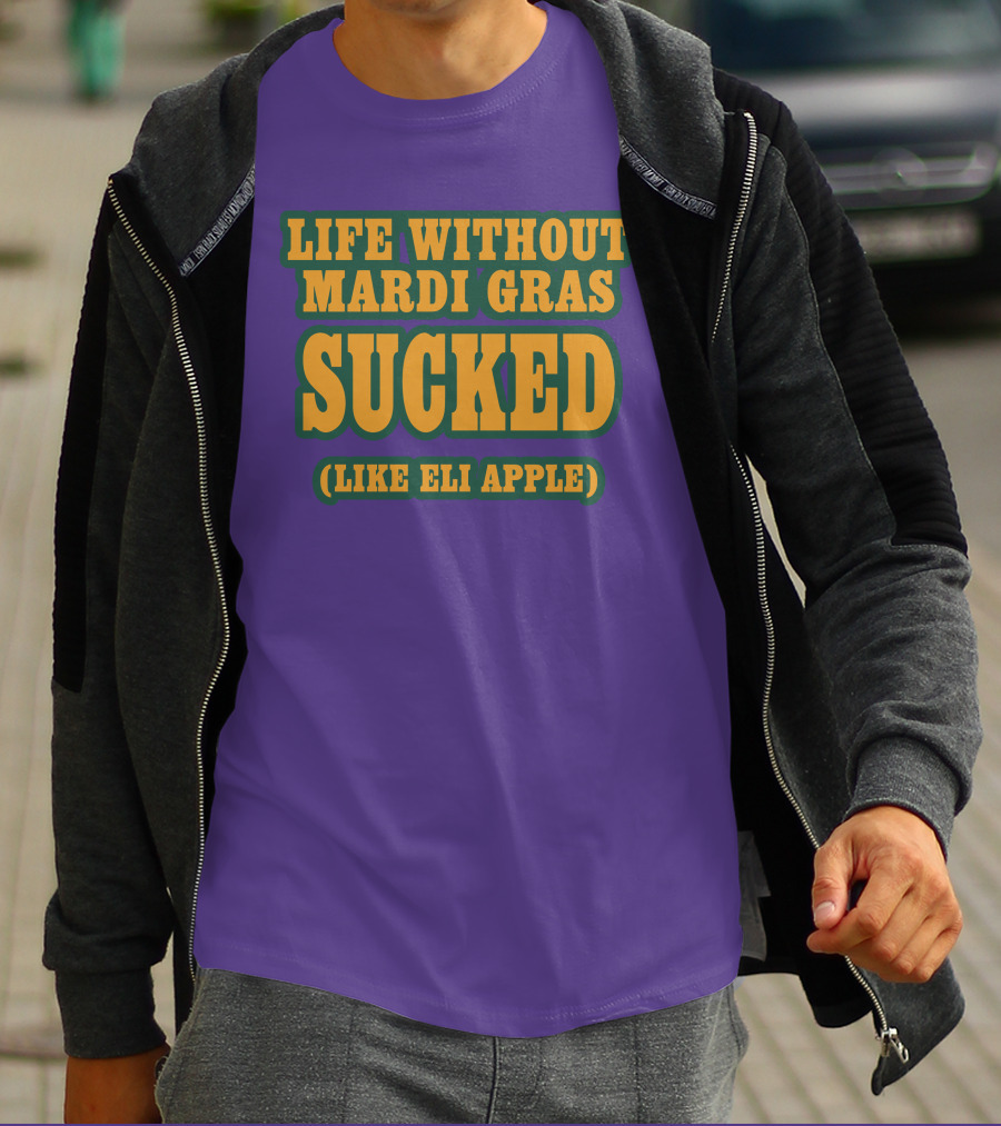 Life Without Mardi Gras Sucked Like Eli Apple T-Shirt