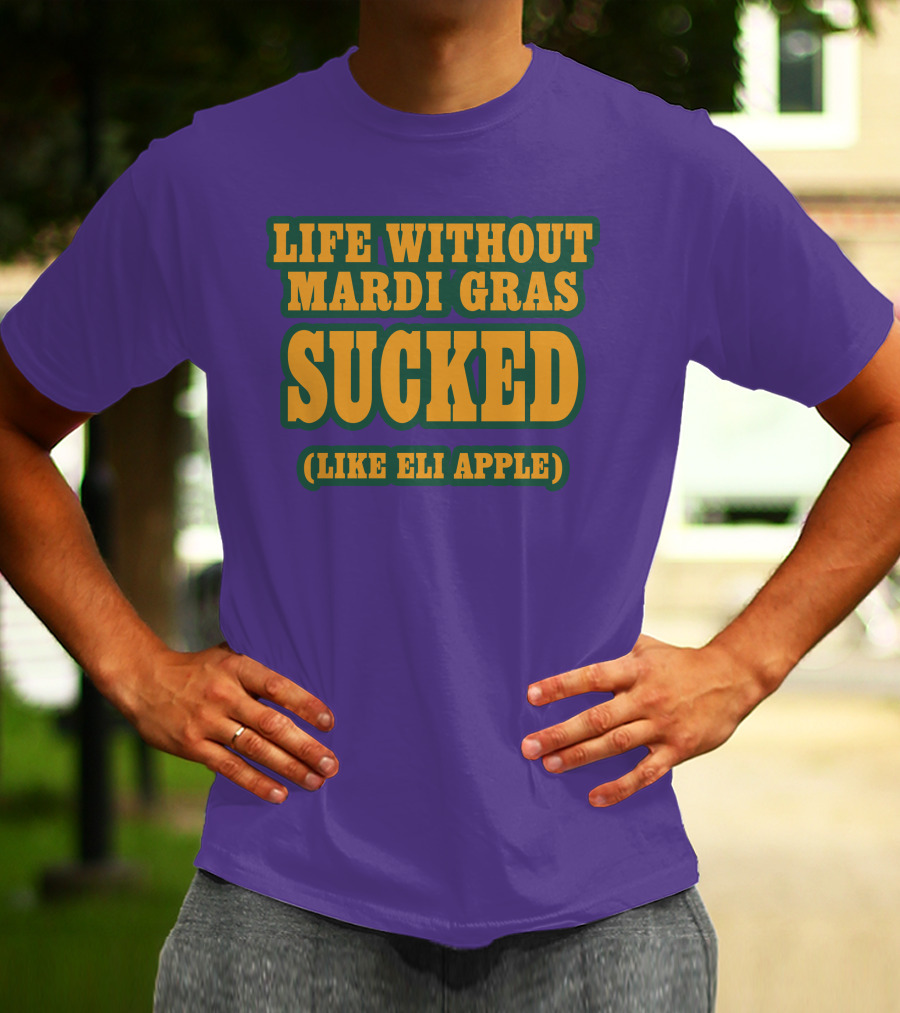 Life Without Mardi Gras Sucked Like Eli Apple T-Shirt