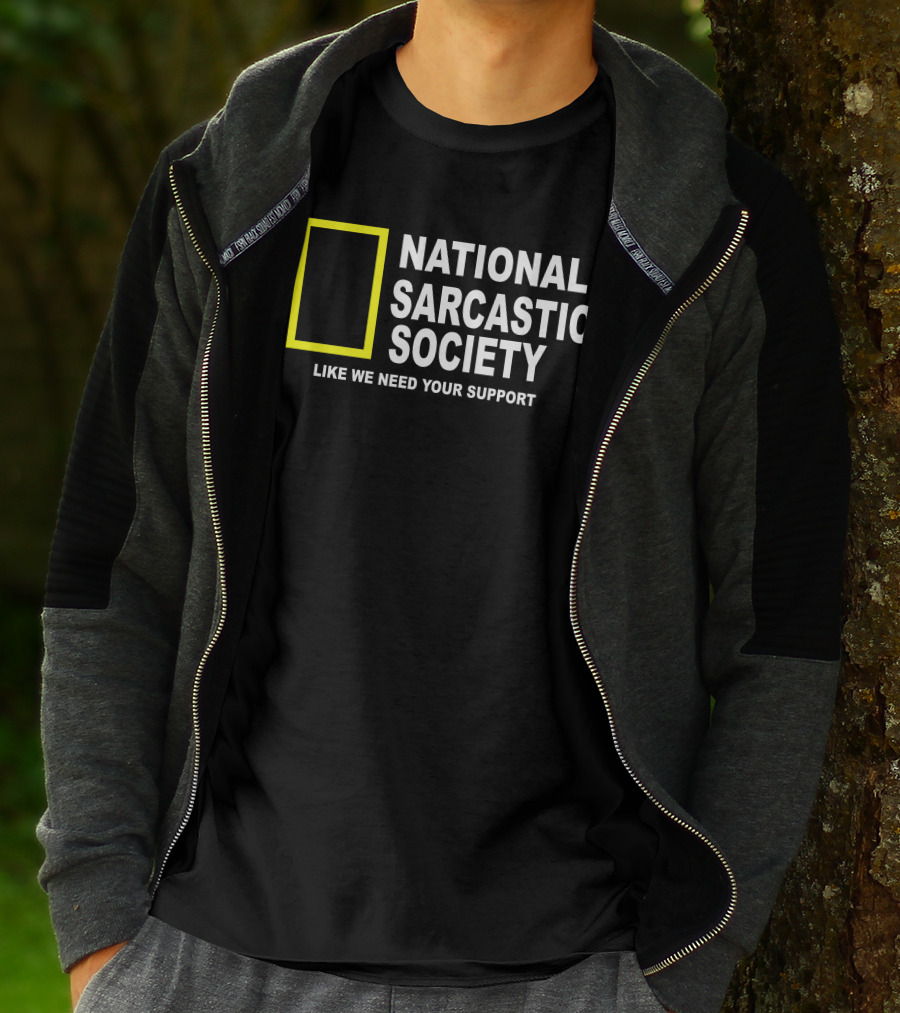 National Sarcastic Society Like We Need Your Support Mock National Geographic T-Shirt