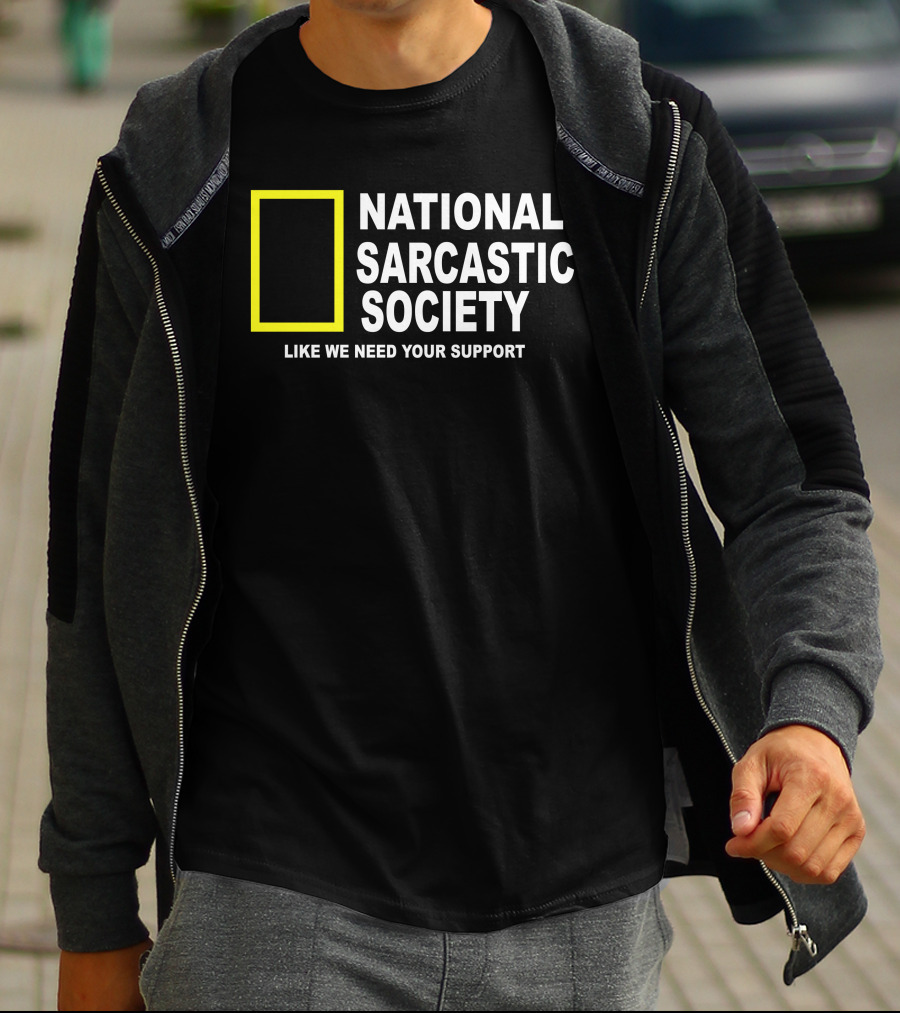 National Sarcastic Society Like We Need Your Support Mock National Geographic T-Shirt