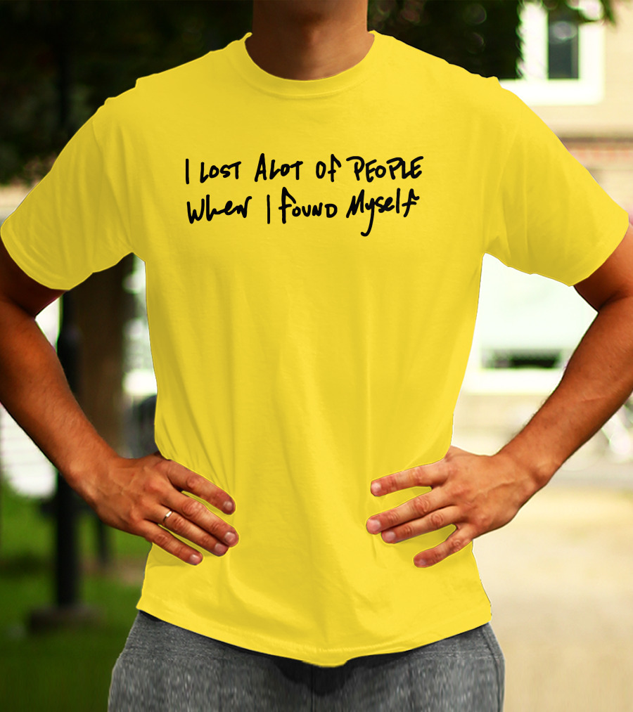 I Lost Alot Of People When I Found Myself T-Shirt