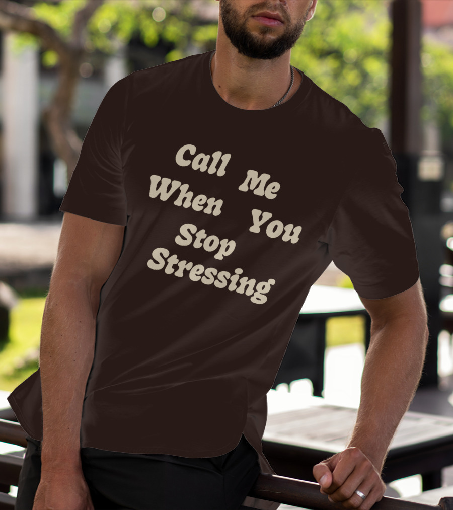 Nopressure Shop Call Me When You Stop Stressing Brown Background T-Shirt