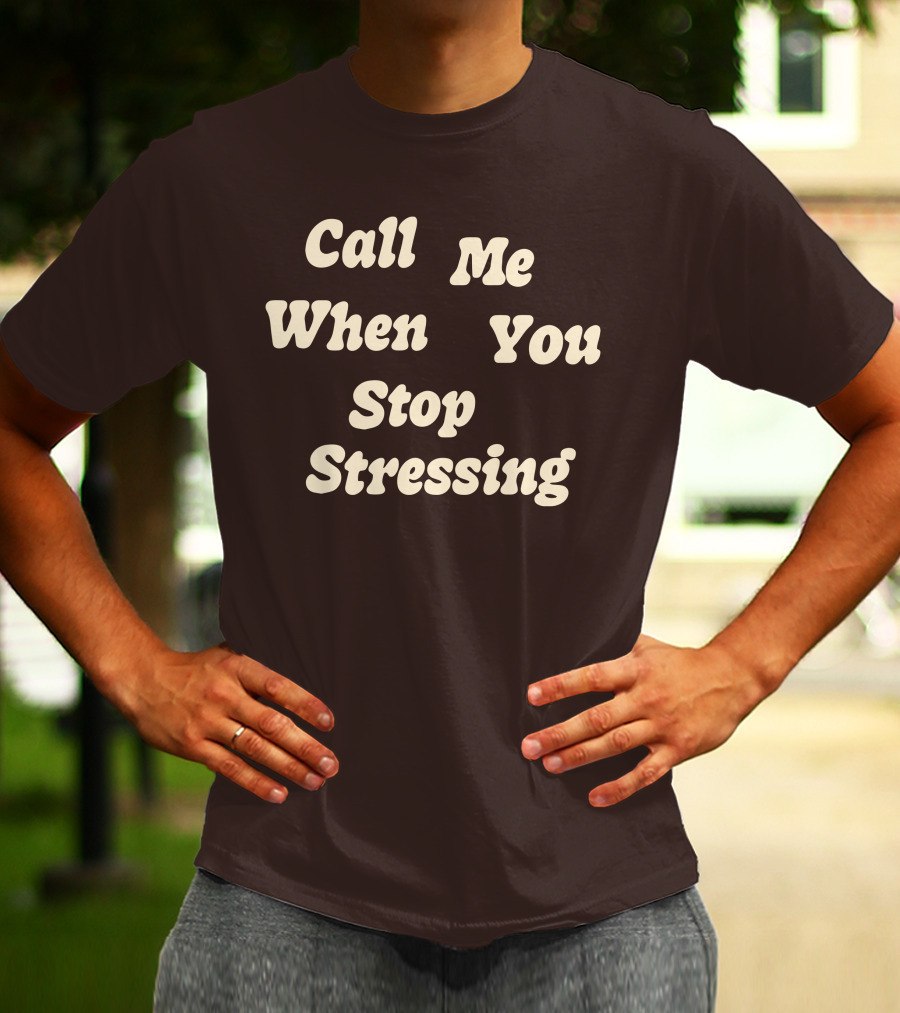 Nopressure Shop Call Me When You Stop Stressing Brown Background T-Shirt
