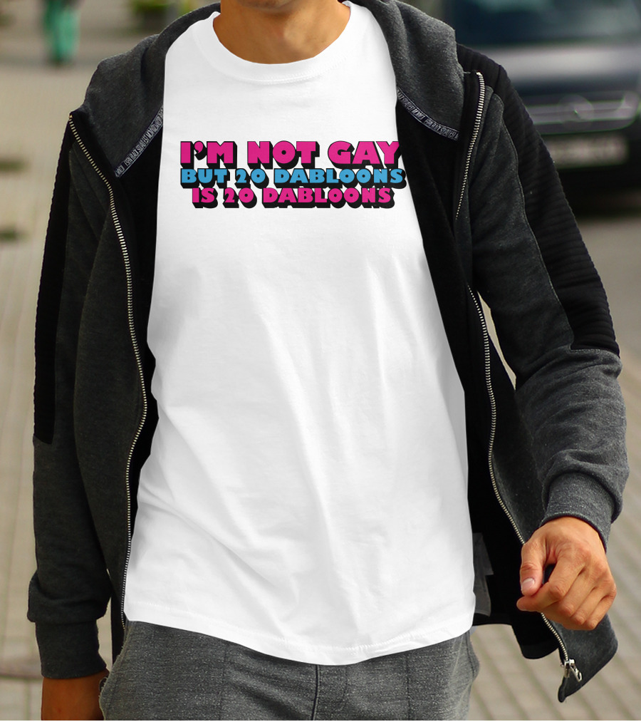 I'm Not Gay But 20 Dabloons Is 20 Dabloons Lucca International T-Shirt