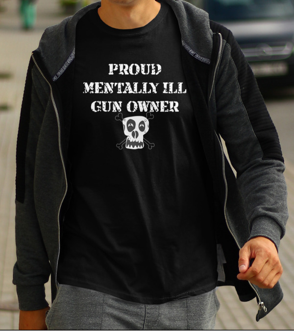 Proud Mentally Ill Gun Owner Skull And Crossbones T-Shirt