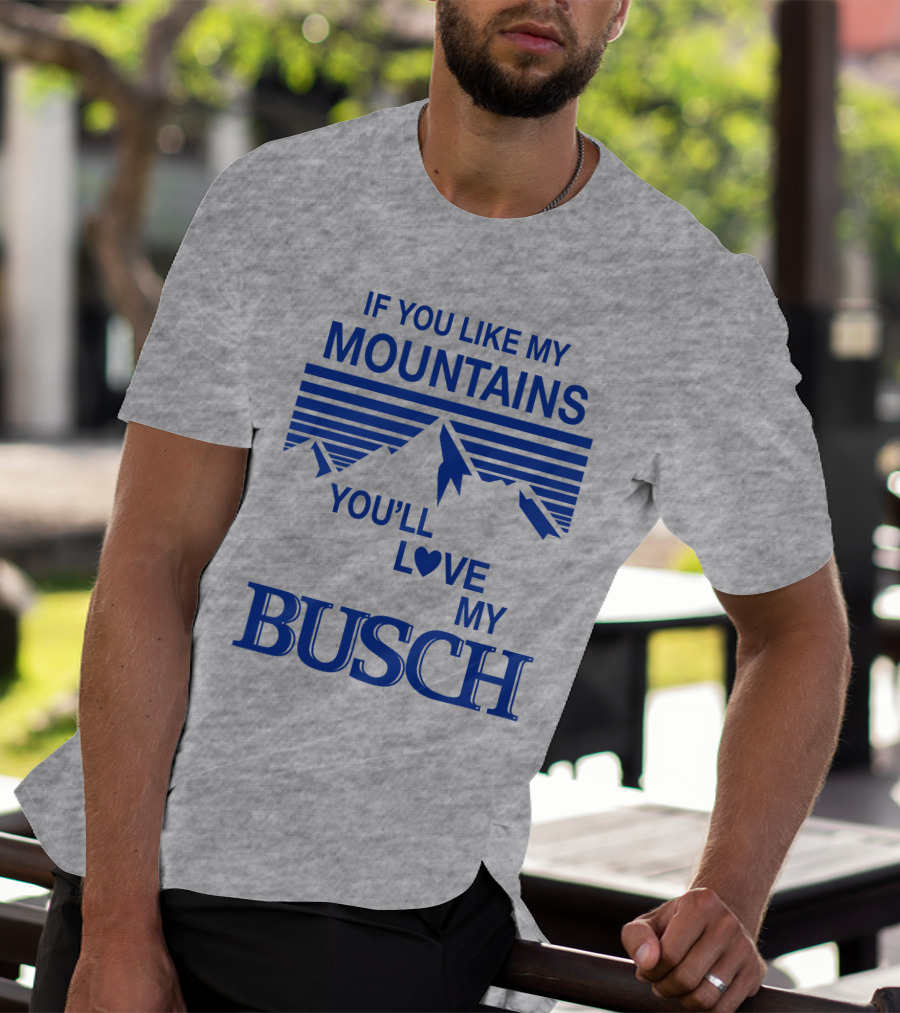 Claire J Cheeseman If You Like My Mountains You'll Love My Busch Mountains Heart T-Shirt