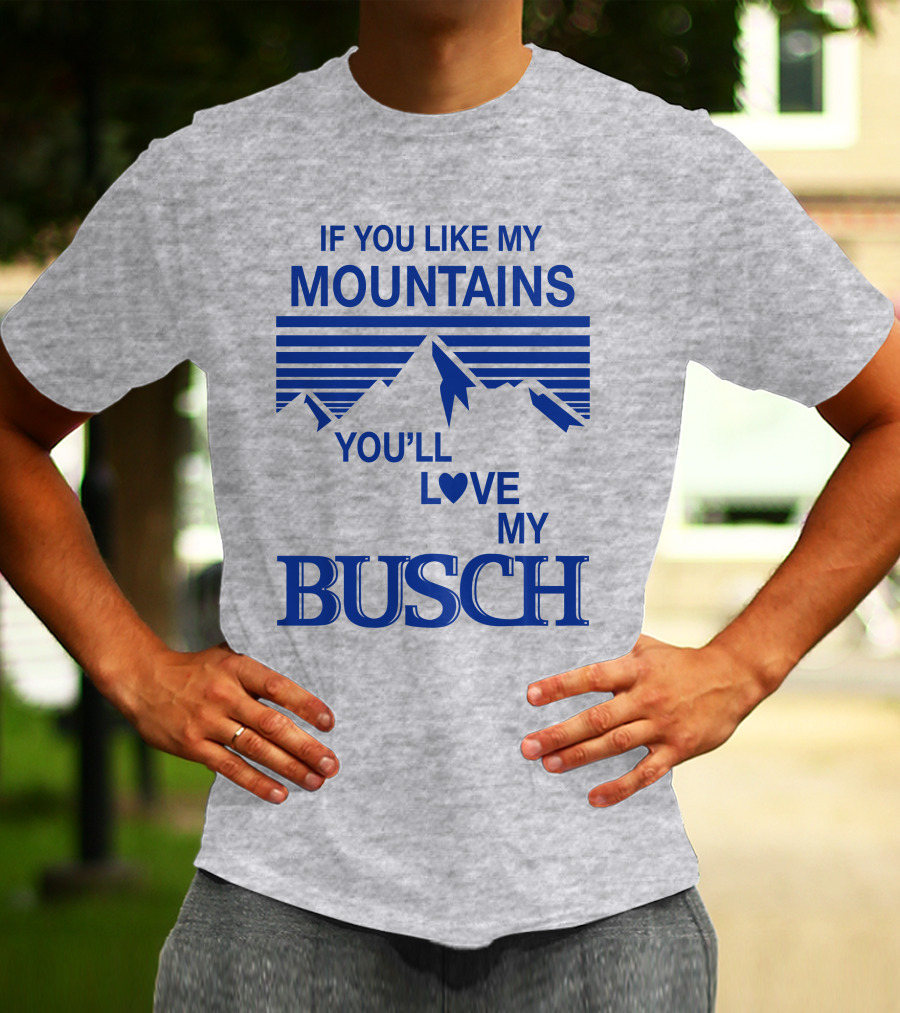 Claire J Cheeseman If You Like My Mountains You'll Love My Busch Mountains Heart T-Shirt
