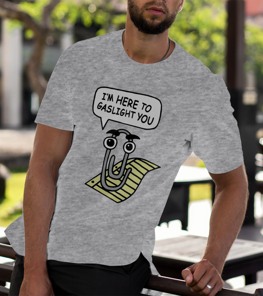 Clippy I'm Here To Gaslight You Shirts That Go Hard T-Shirt