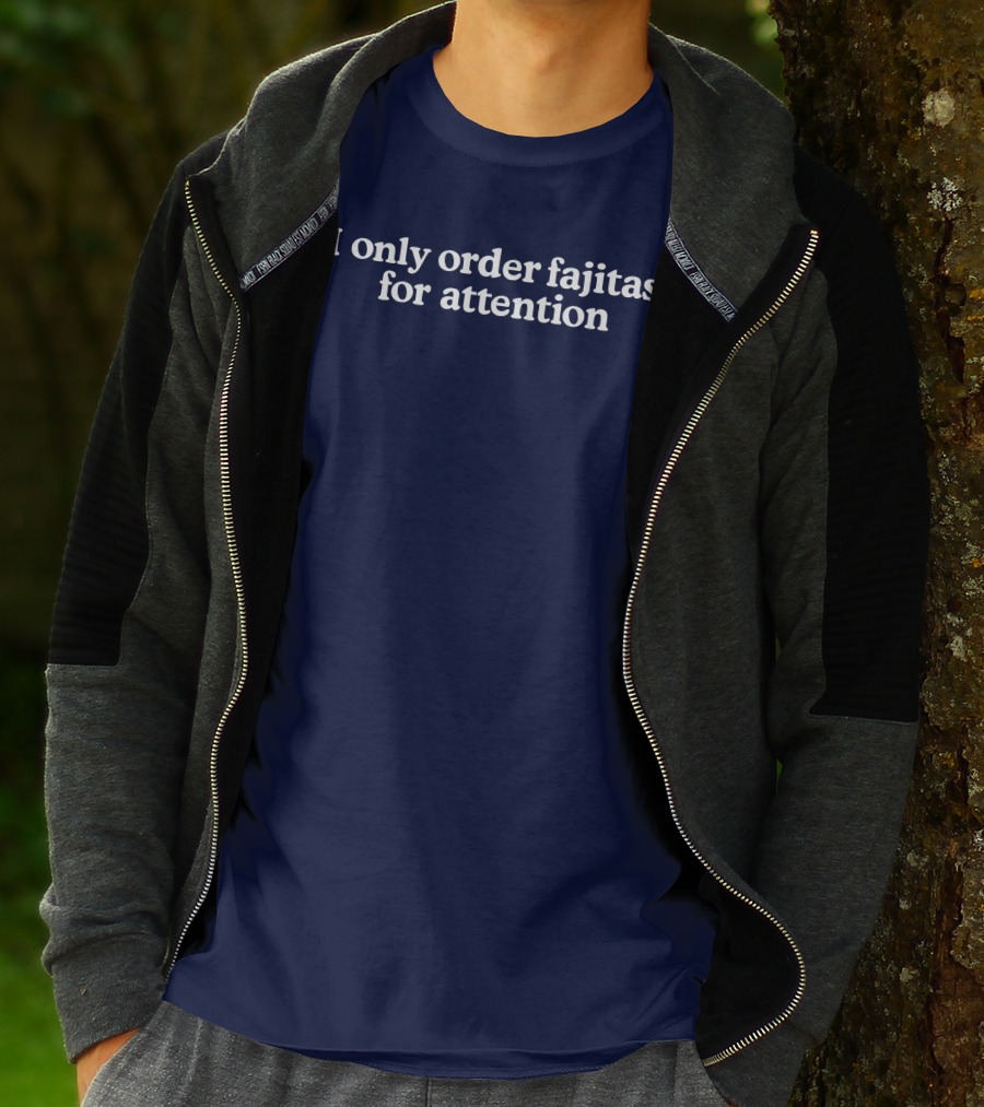 Middleclassfancy I Only Order Fajitas For Attention Humorous T-Shirt