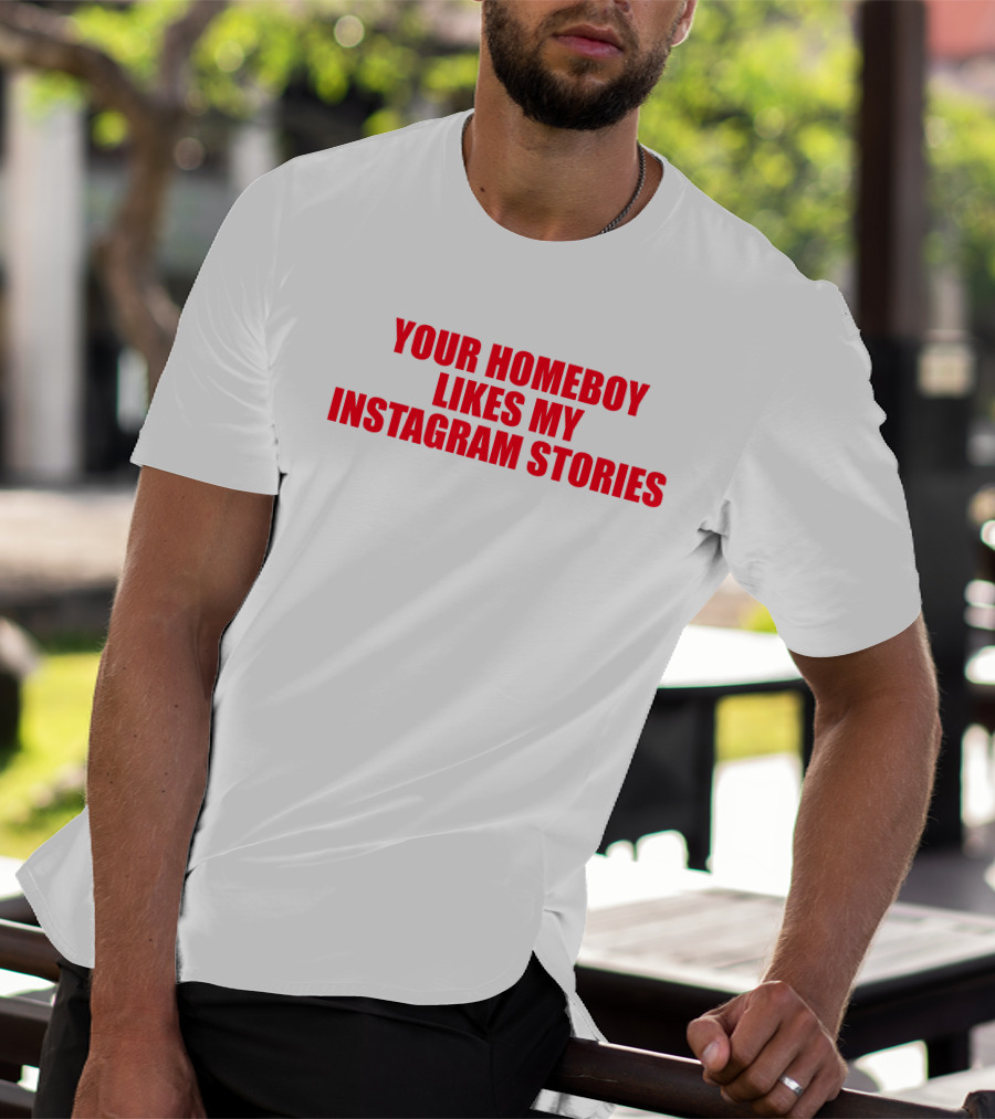 Moximimi Your Homeboy Likes My Instagram Stories T-Shirt
