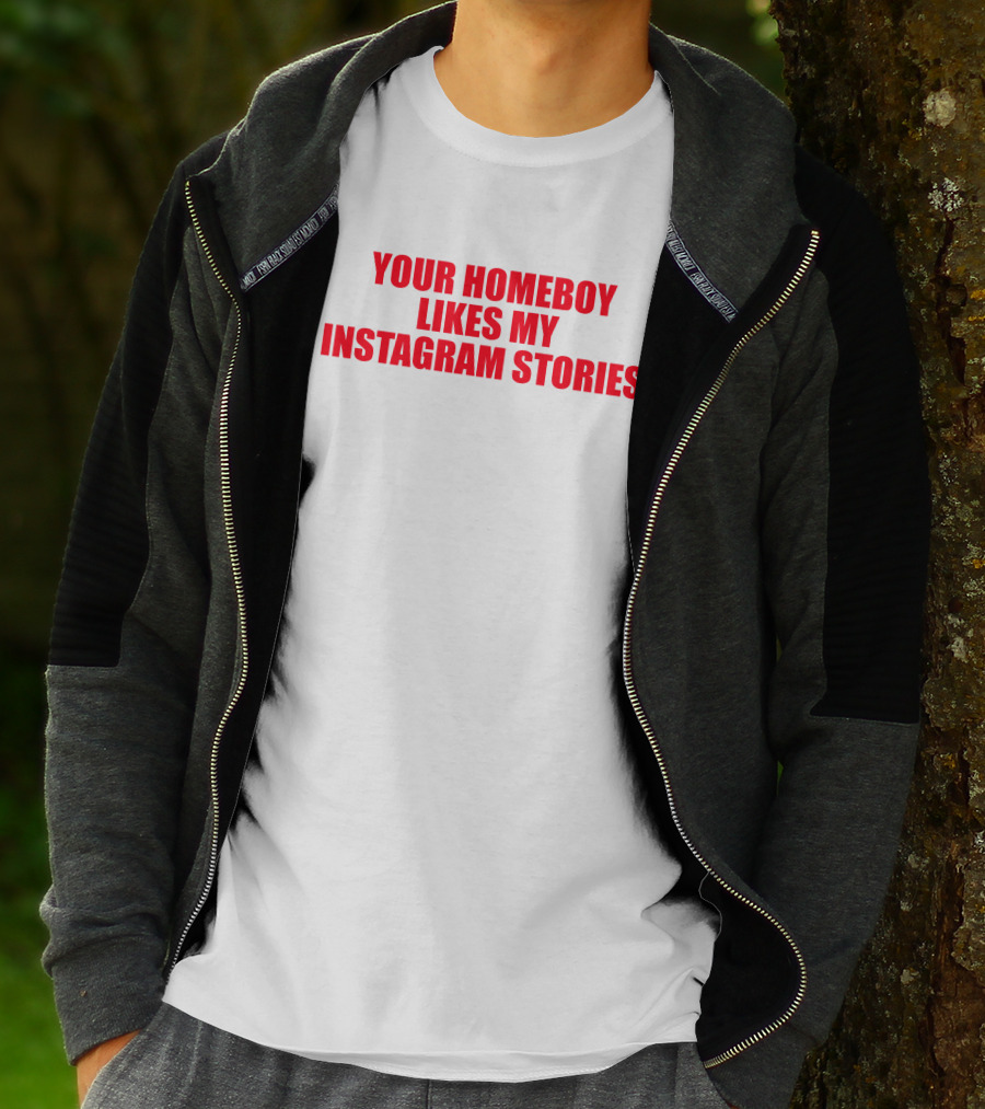 Moximimi Your Homeboy Likes My Instagram Stories T-Shirt