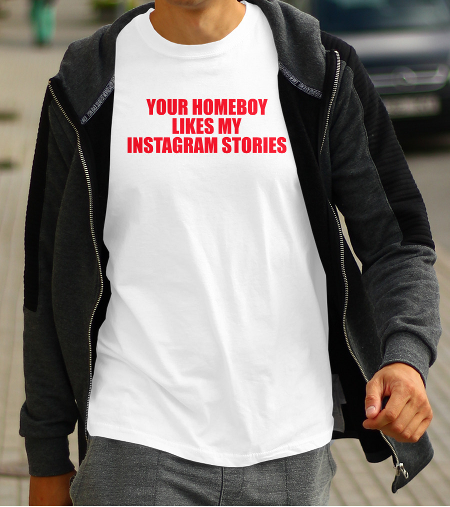 Moximimi Your Homeboy Likes My Instagram Stories T-Shirt
