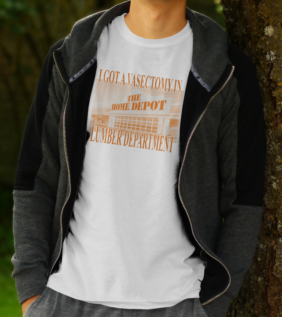 I Got A Vasectomy In The Home Depot Lumber Department T-Shirt