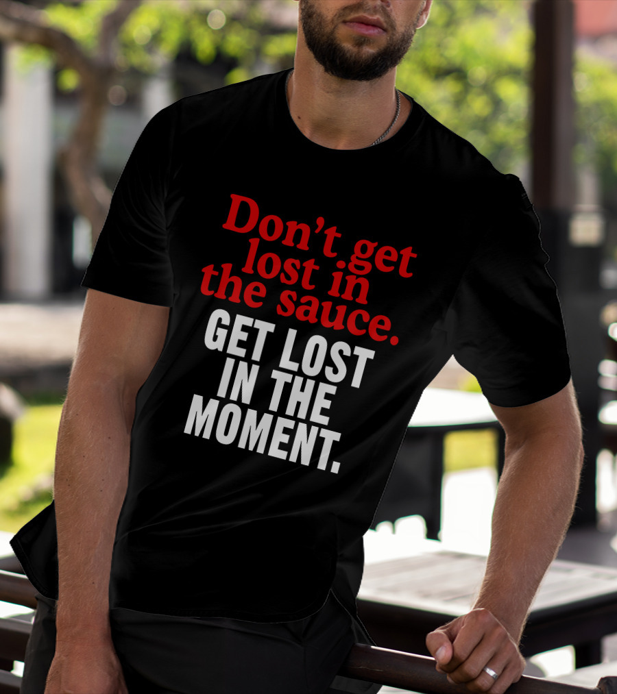 Mom's Spaghetti Don't Get Lost In The Sauce Get Lost In The Moment T-Shirt