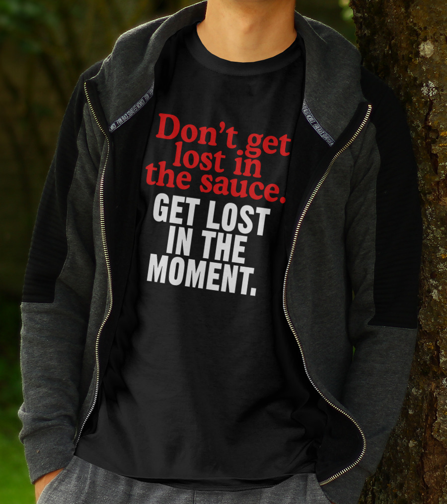 Mom's Spaghetti Don't Get Lost In The Sauce Get Lost In The Moment T-Shirt