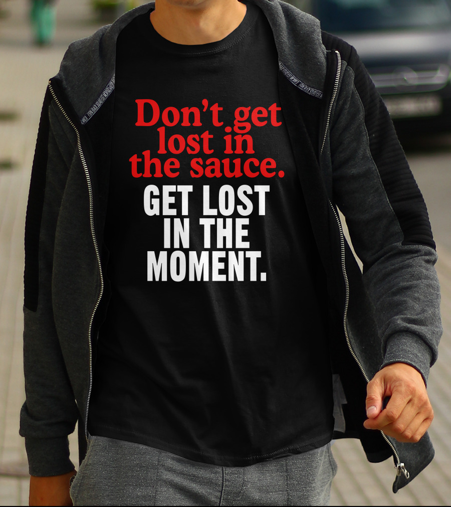 Mom's Spaghetti Don't Get Lost In The Sauce Get Lost In The Moment T-Shirt