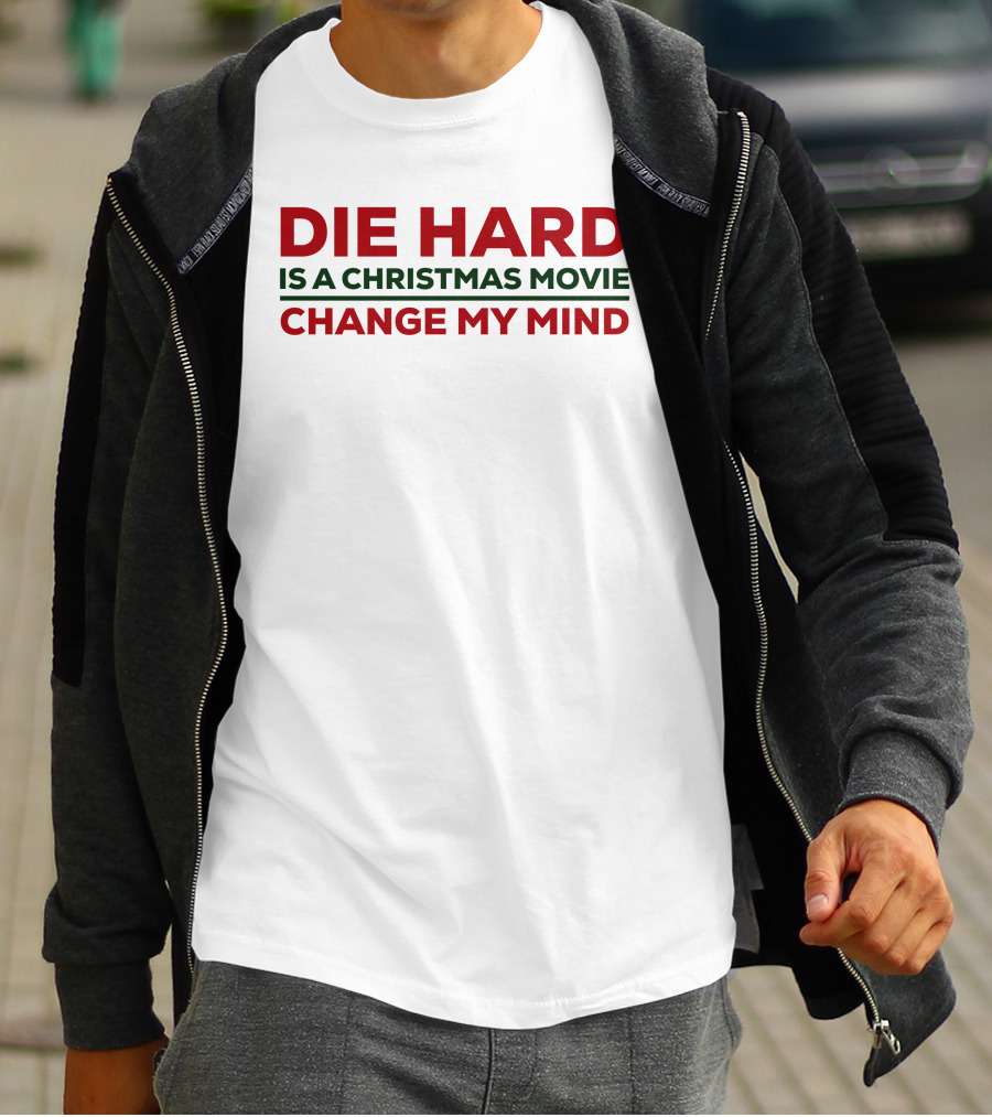 DIE HARD IS A CHRISTMAS MOVIE CHANGE MY MIND T-Shirt