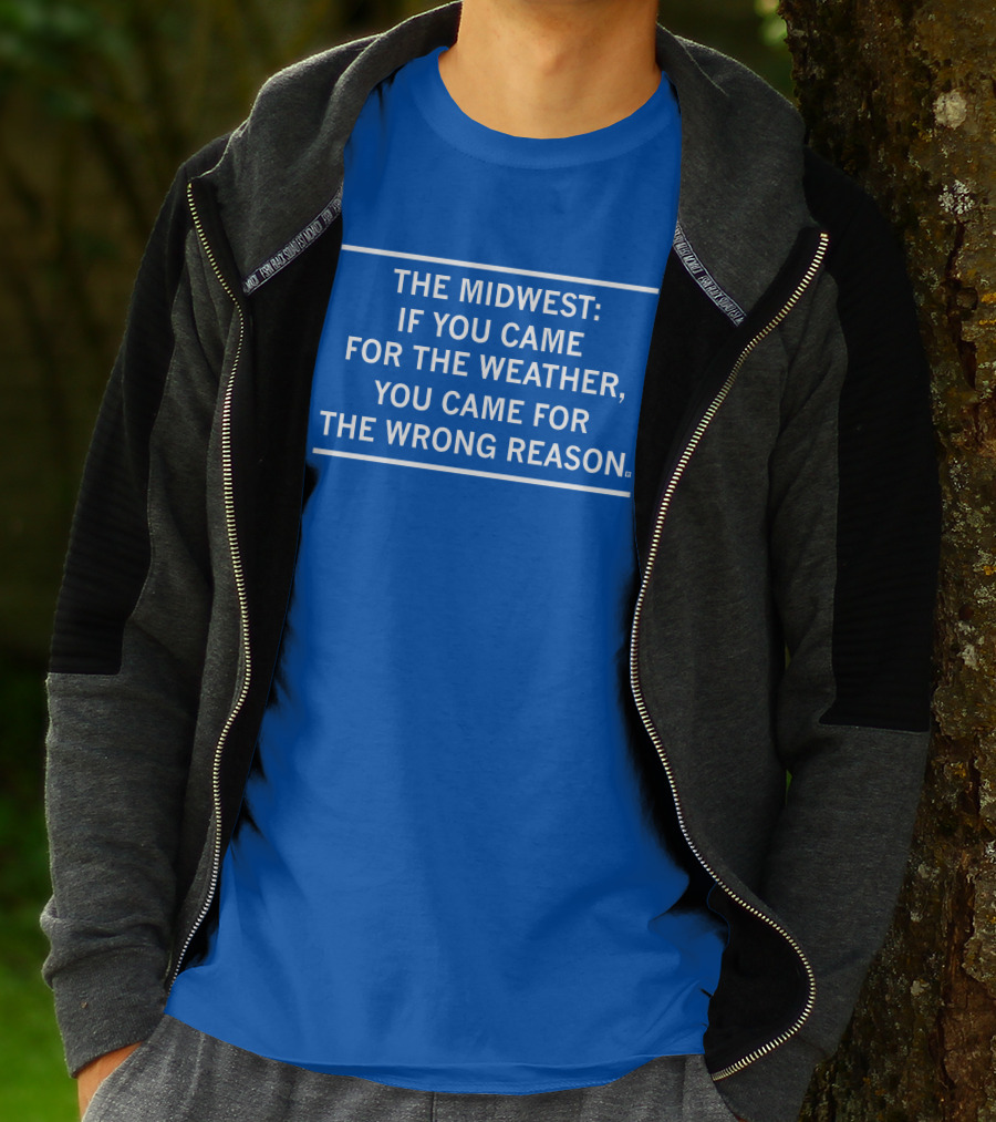 The Midwest If You Came For The Weather You Came For The Wrong Reason T-Shirt