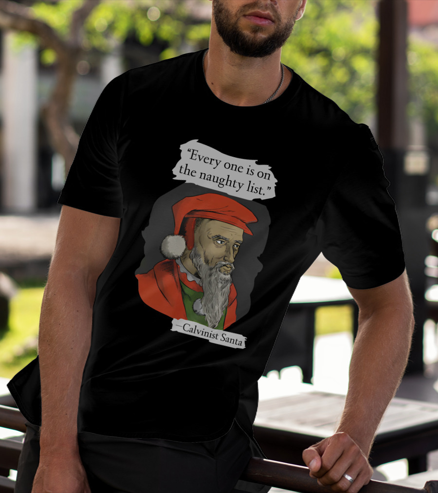 Every One Is On The Naughty List Calvinist Santa With Red Hat And Beard T-Shirt