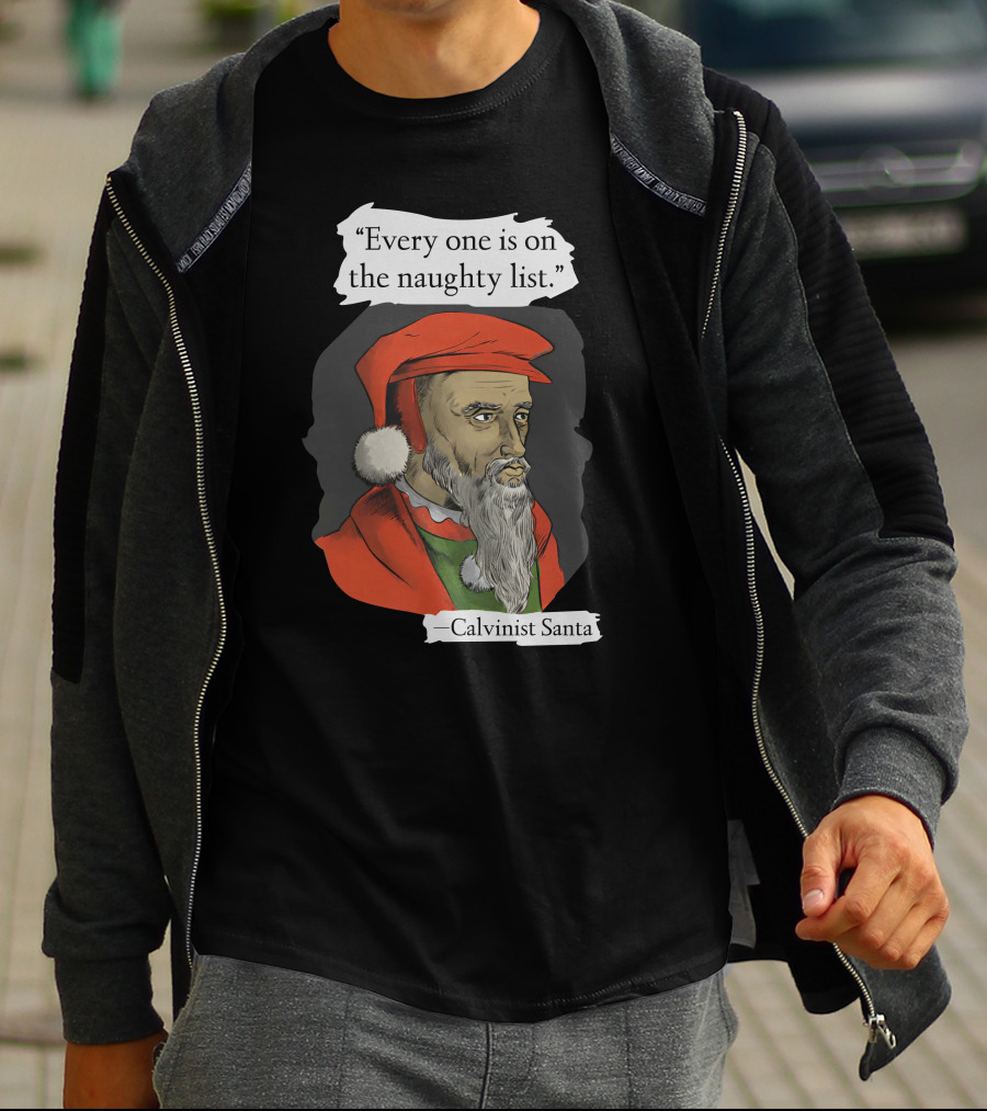 Every One Is On The Naughty List Calvinist Santa With Red Hat And Beard T-Shirt