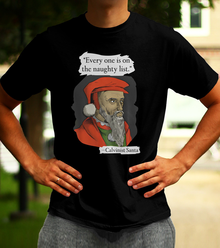 Every One Is On The Naughty List Calvinist Santa With Red Hat And Beard T-Shirt