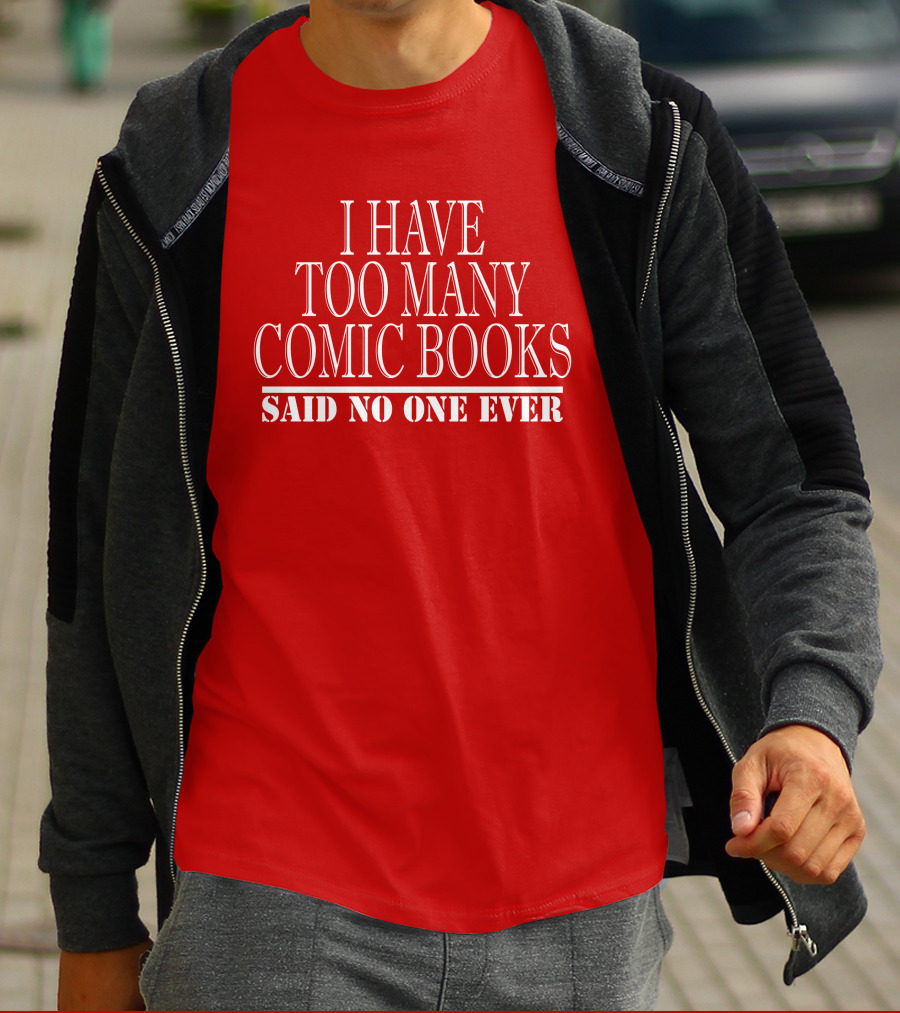 I Have Too Many Comic Books Said No One Ever T-Shirt