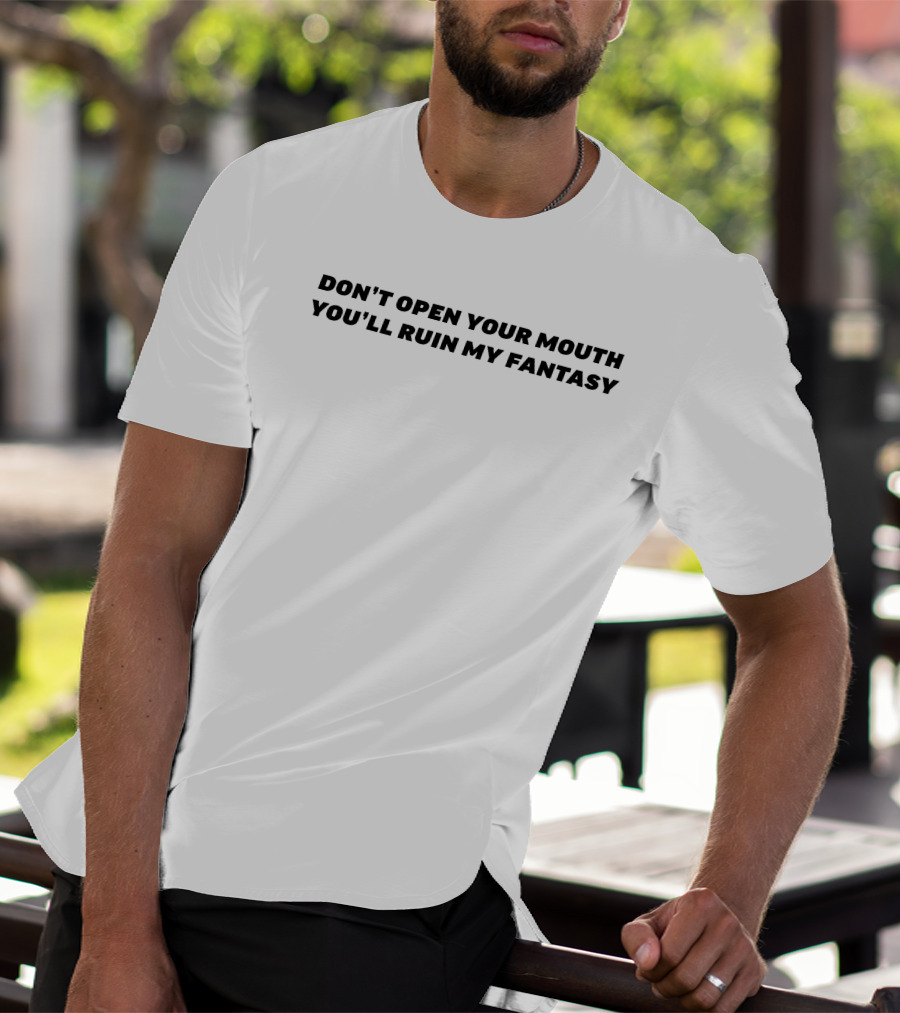 Don't Open Your Mouth You'll Ruin My Fantasy Drama For Breakfast T-Shirt