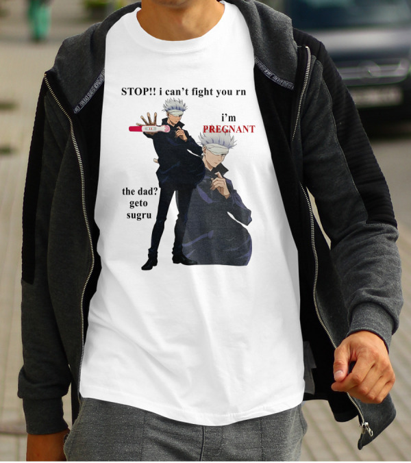 Stop I Can't Fight You Rn I'm Pregnant The Dad Geto Sugru T-Shirt