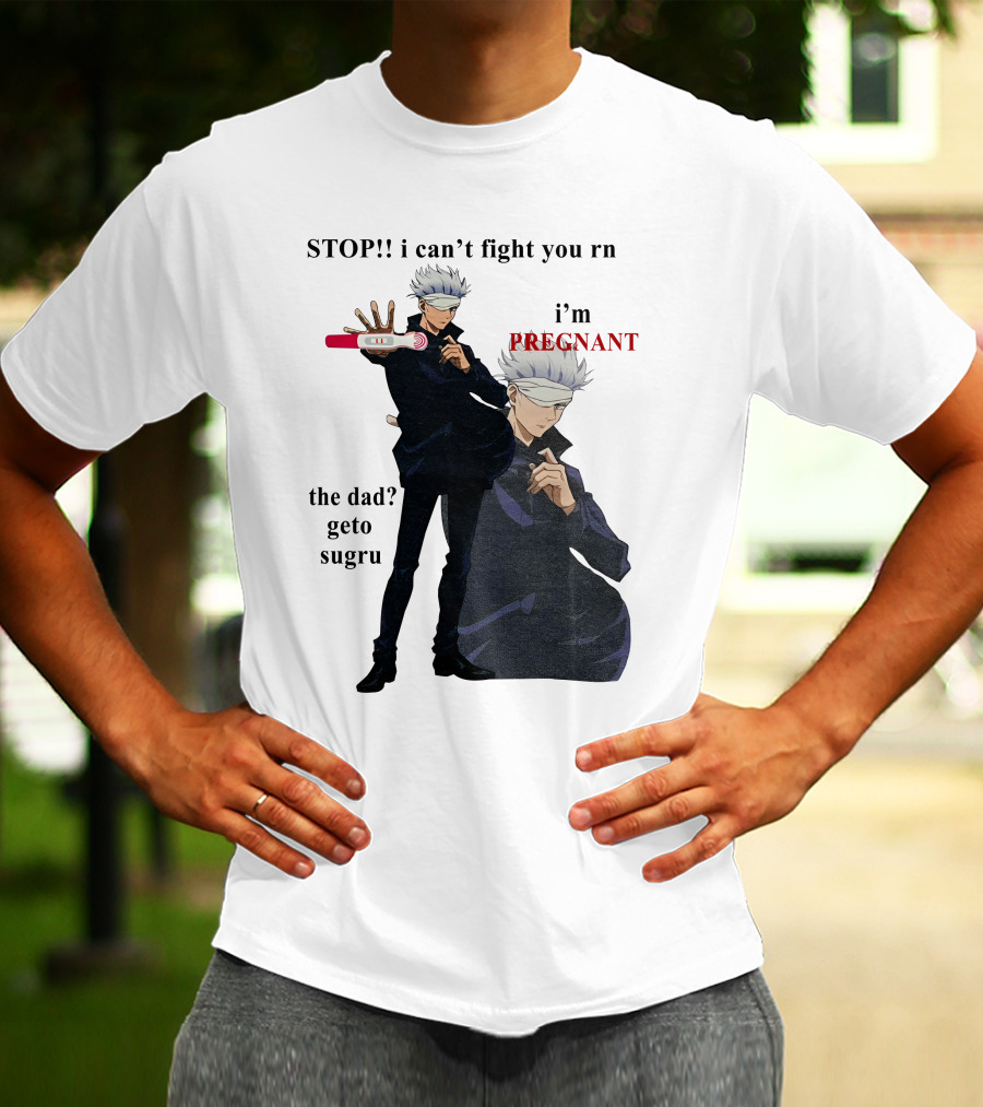 Stop I Can't Fight You Rn I'm Pregnant The Dad Geto Sugru T-Shirt