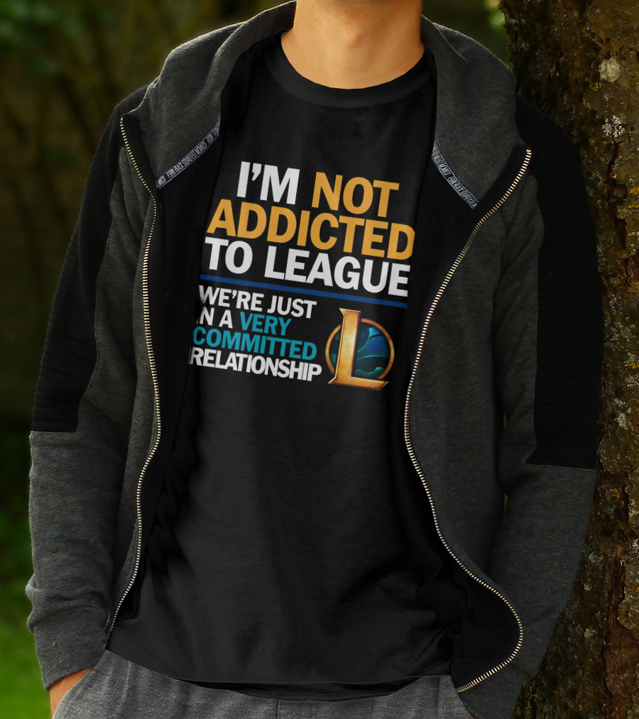 I'm Not Addicted To League We're Just In A Very Committed Relationship L T-Shirt