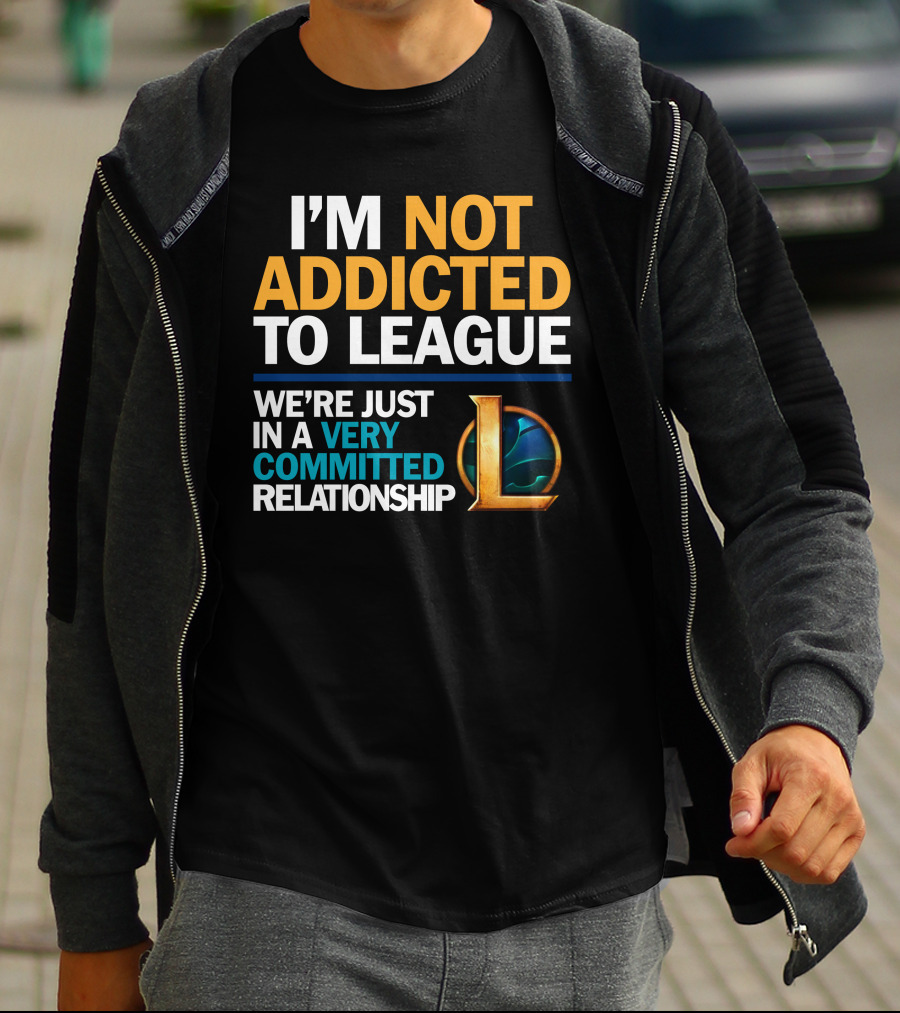 I'm Not Addicted To League We're Just In A Very Committed Relationship L T-Shirt