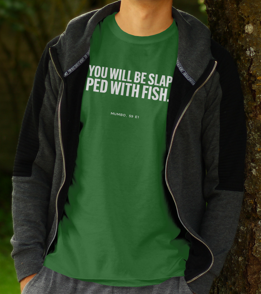 YOU WILL BE SLAP PED WITH FISH MUMBO S9 E1 T-Shirt