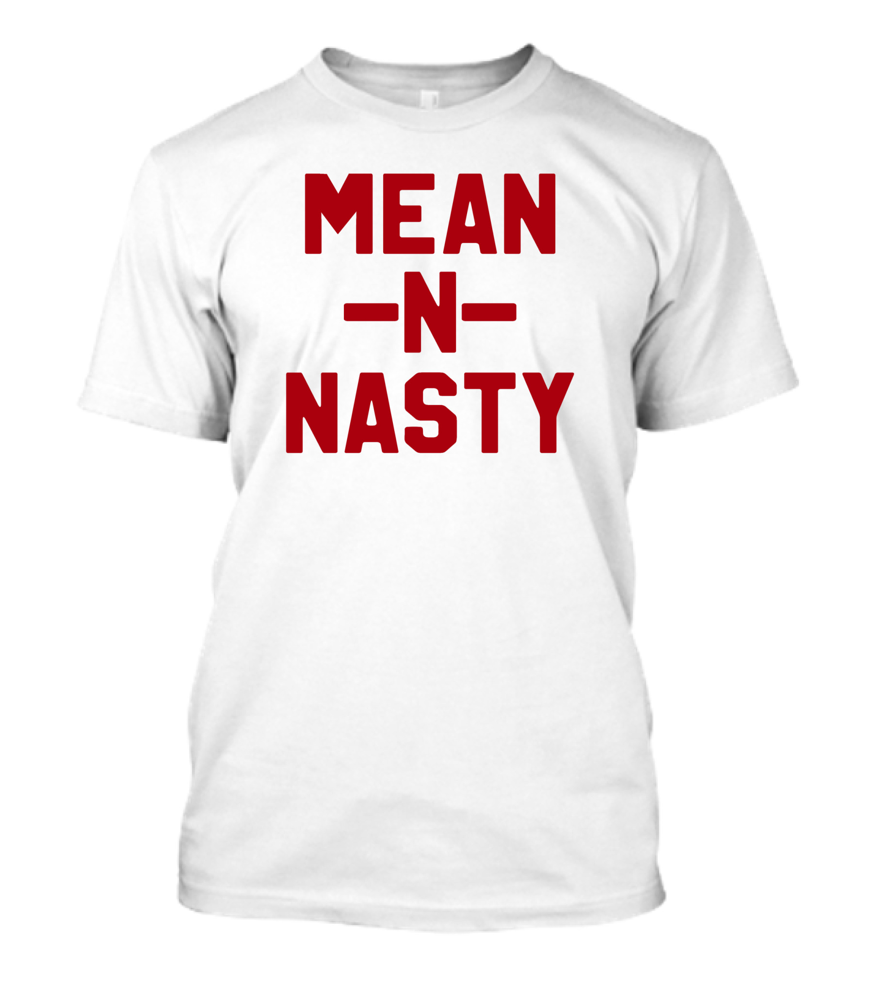 MEAN N NASTY T-Shirt