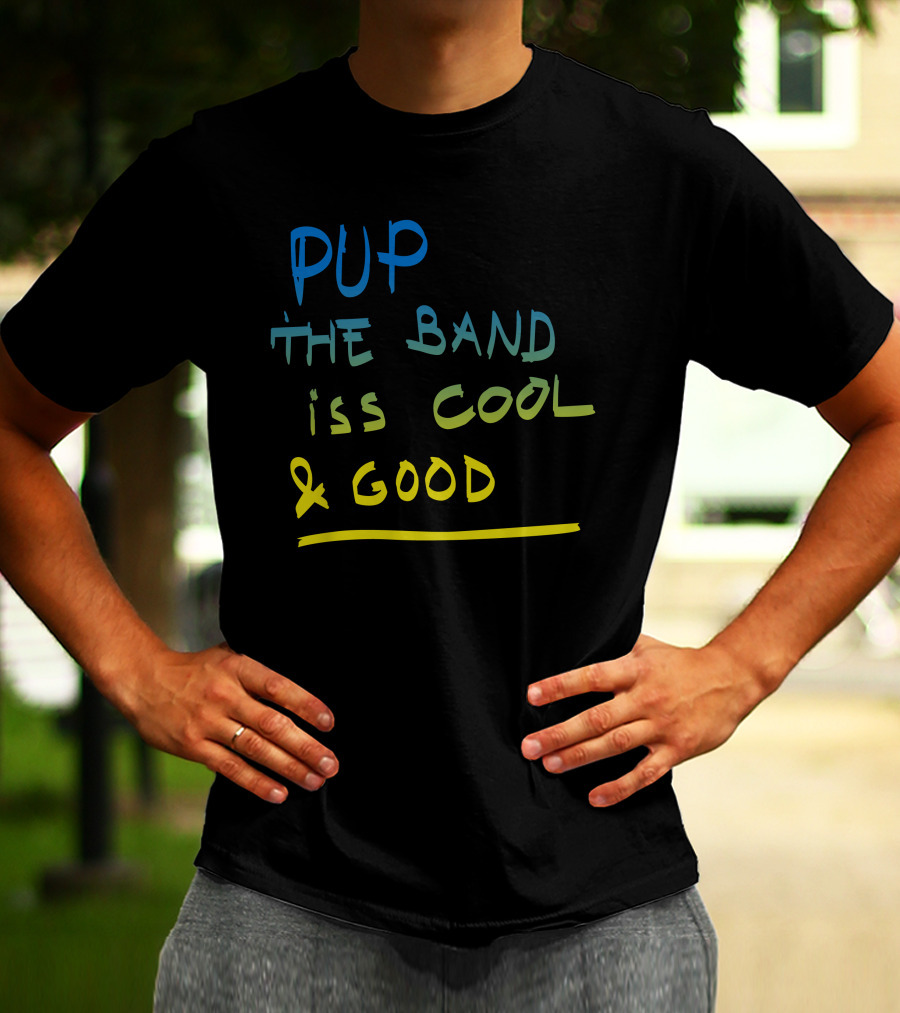 PUP The Band Iss Cool And Good T-Shirt