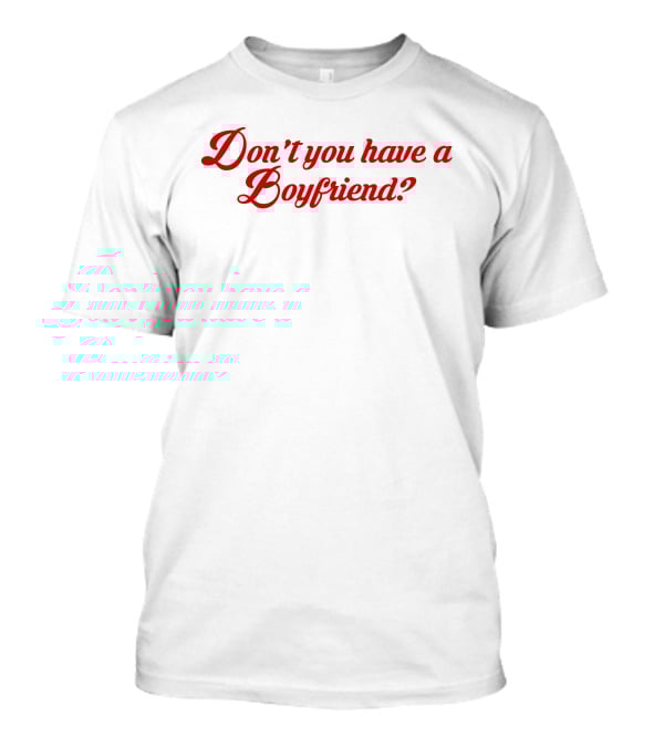 Don't You Have A Boyfriend? T-Shirt