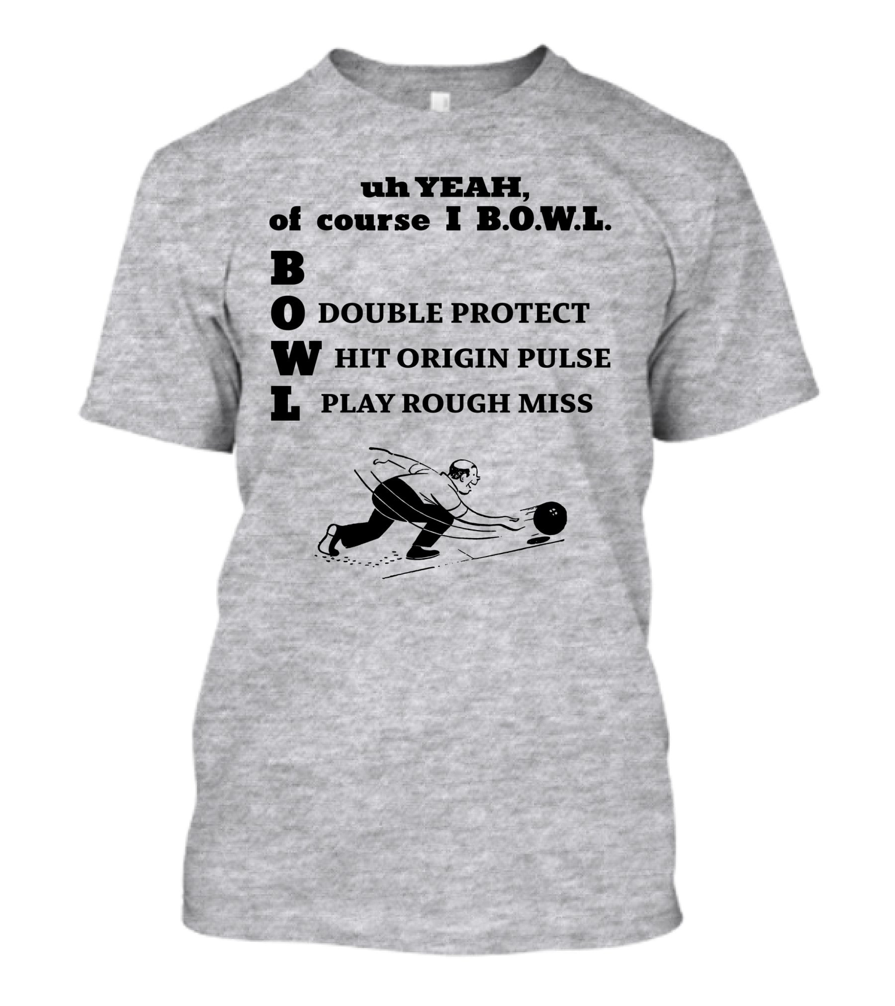 Uh Yeah Of Course I Bowl Double Protect Hit Origin Pulse Play Rough Miss T-Shirt