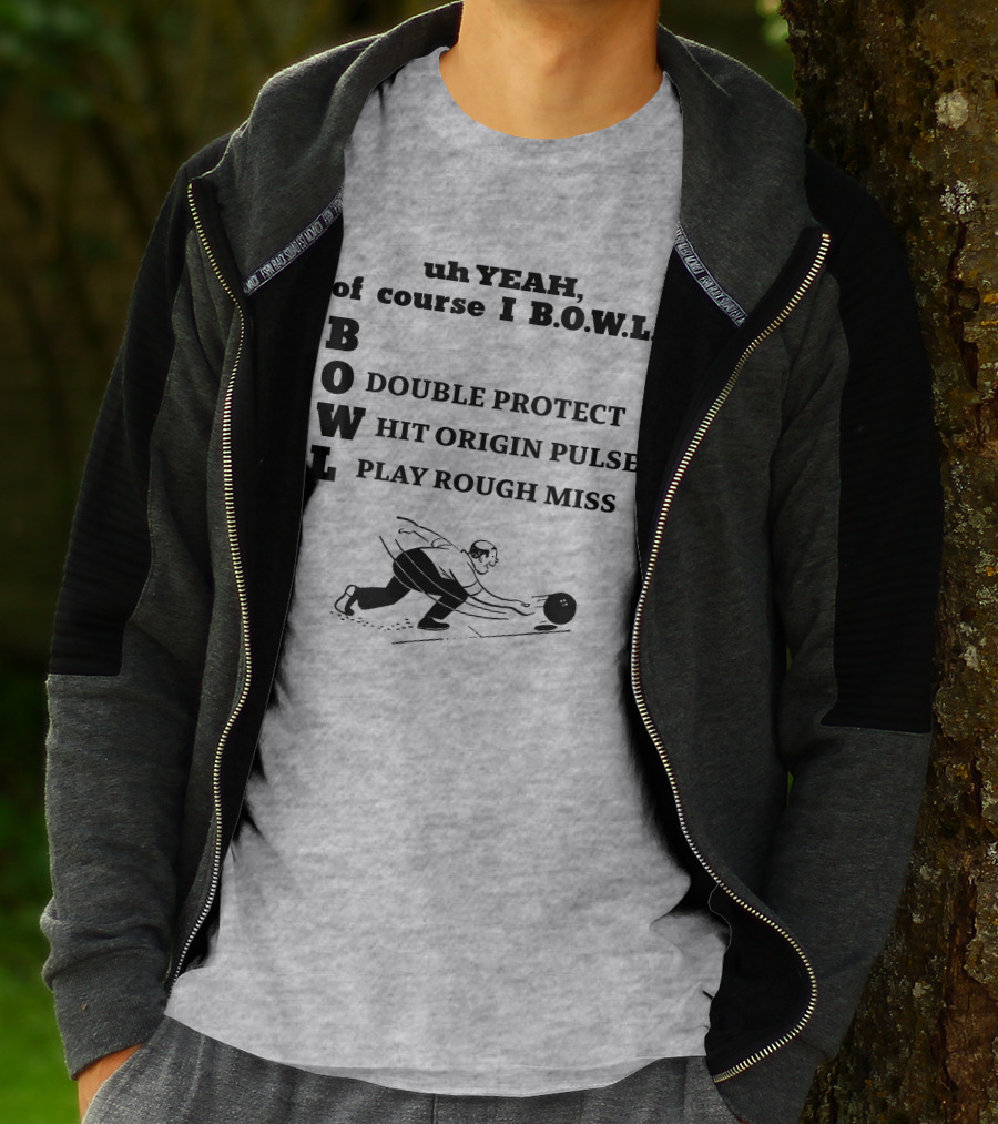 Uh Yeah Of Course I Bowl Double Protect Hit Origin Pulse Play Rough Miss T-Shirt