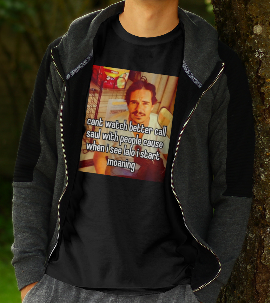 Cant Watch Better Call Saul With People Cause When I See Lalo I Start Moaning T-Shirt
