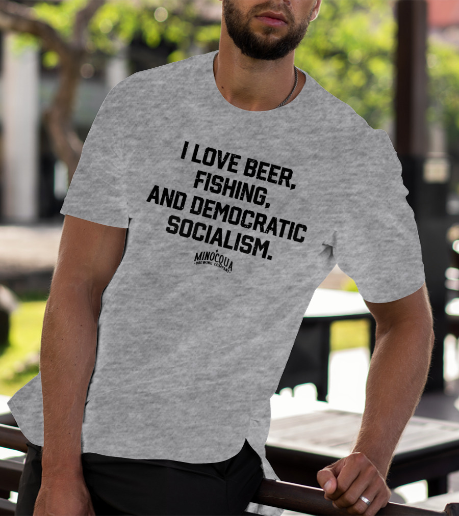 I Love Beer, Fishing, And Democratic Socialism Minocqua Brewing Company T-Shirt