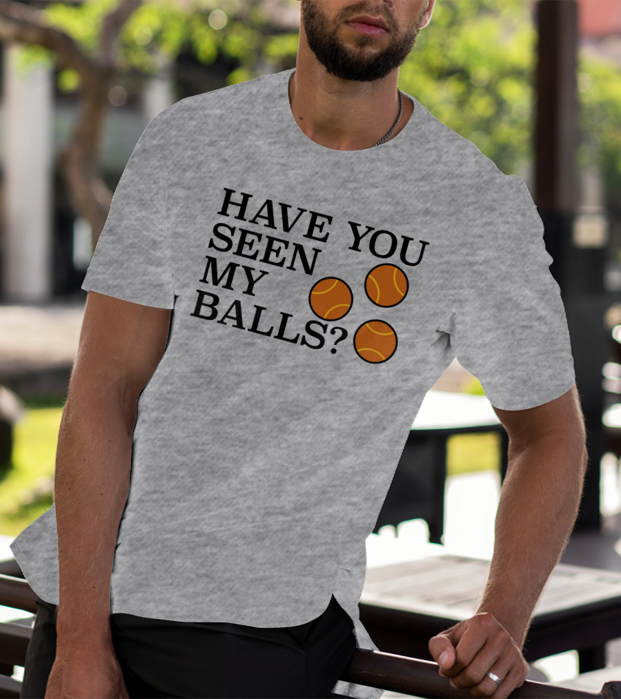 Have You Seen My Orange Tennis Balls T-Shirt
