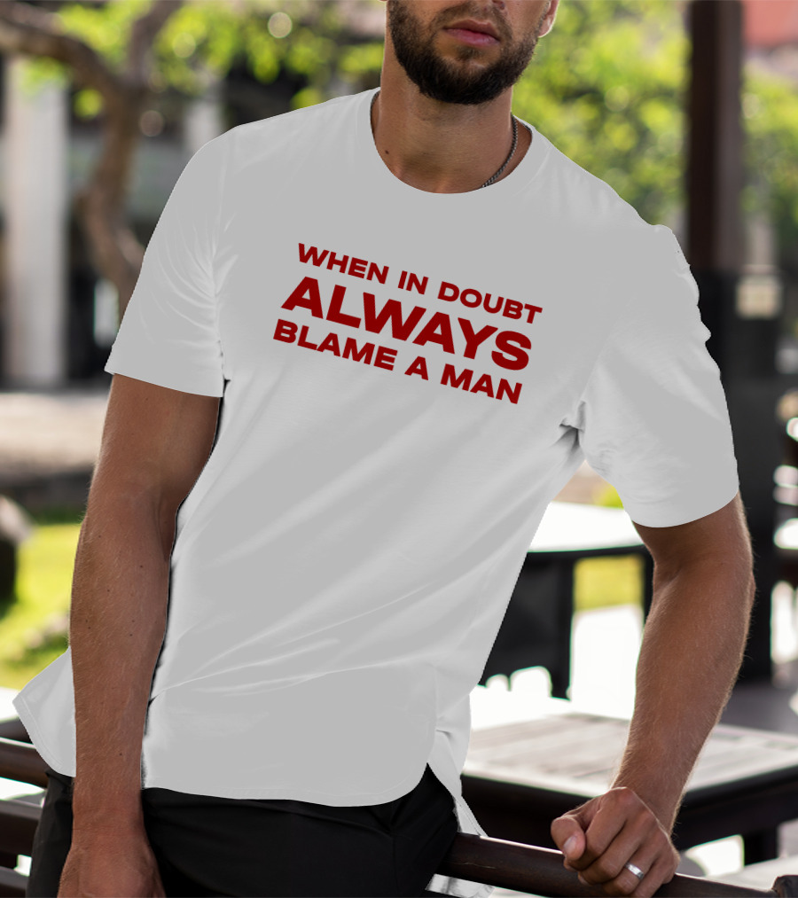 When In Doubt Always Blame A Man T-Shirt