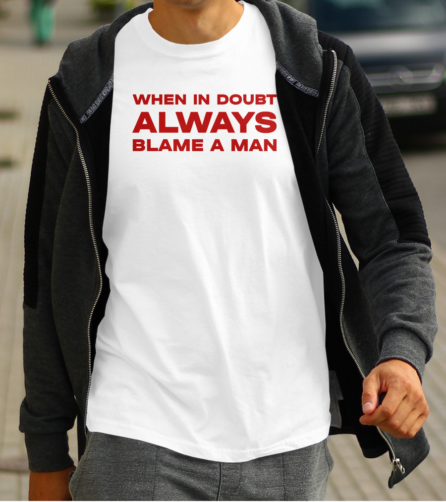 When In Doubt Always Blame A Man T-Shirt