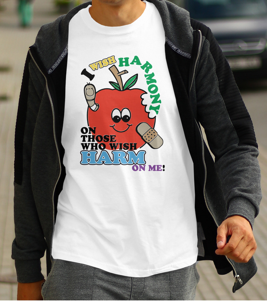 I Wish Harmony On Those Who Wish Harm On Me Smiling Apple With Band-Aid And Worm T-Shirt