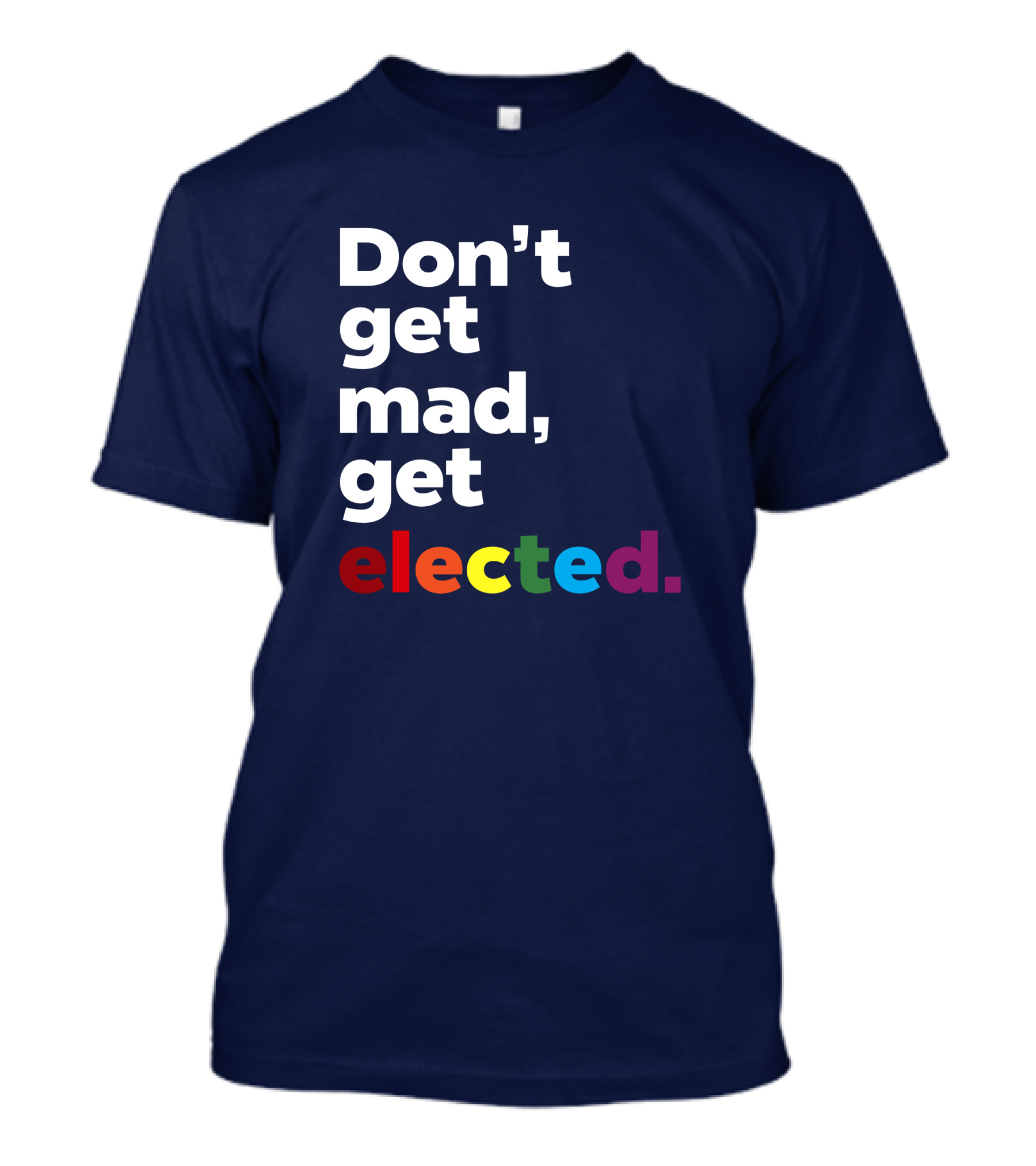 Don't Get Mad Get Elected T-Shirt