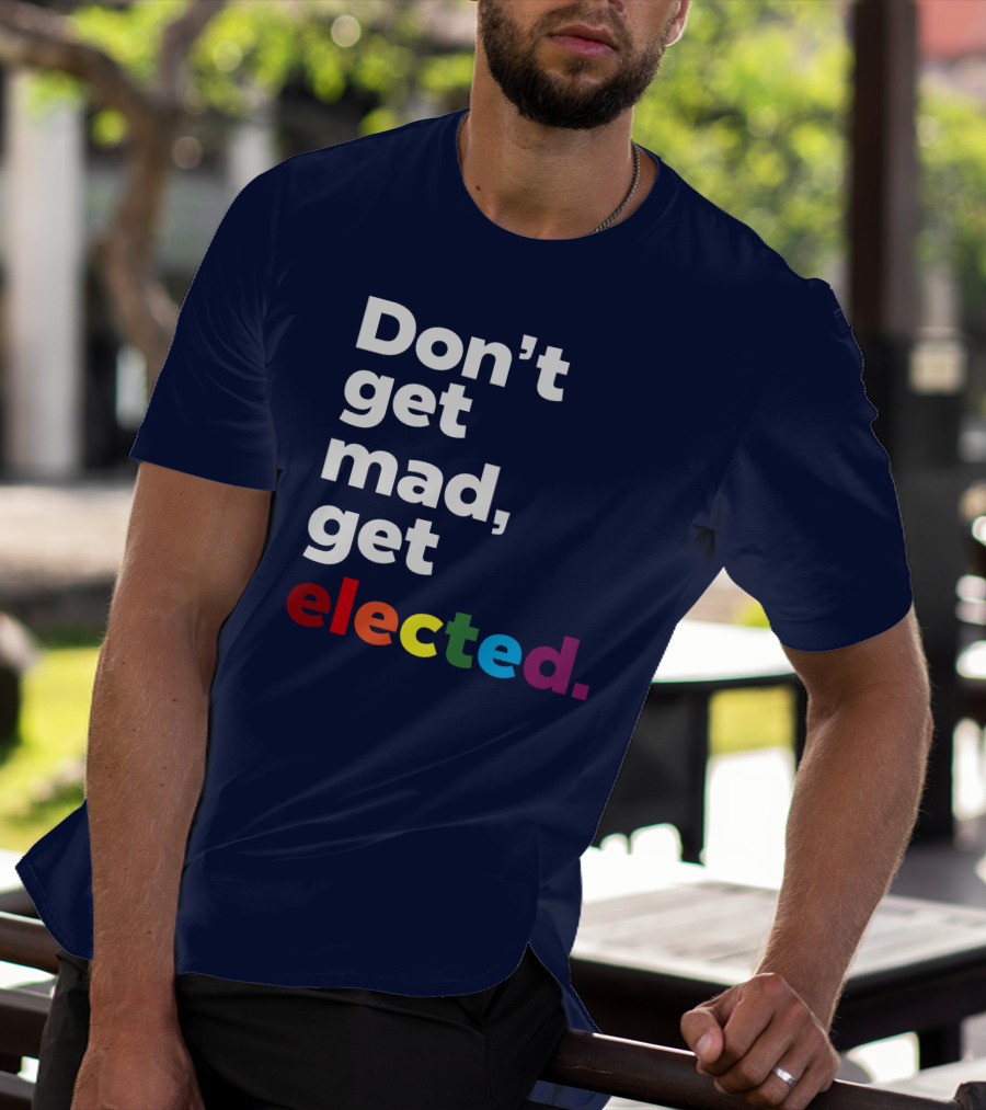 Don't Get Mad Get Elected T-Shirt