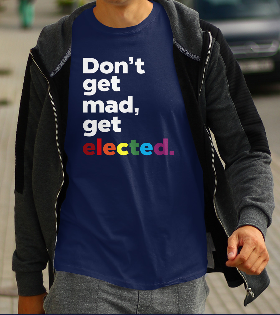 Don't Get Mad Get Elected T-Shirt