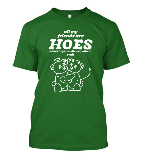 All My Friends Are Hoes Honest Optimistic Empathetic Souls Bear Angels T-Shirt